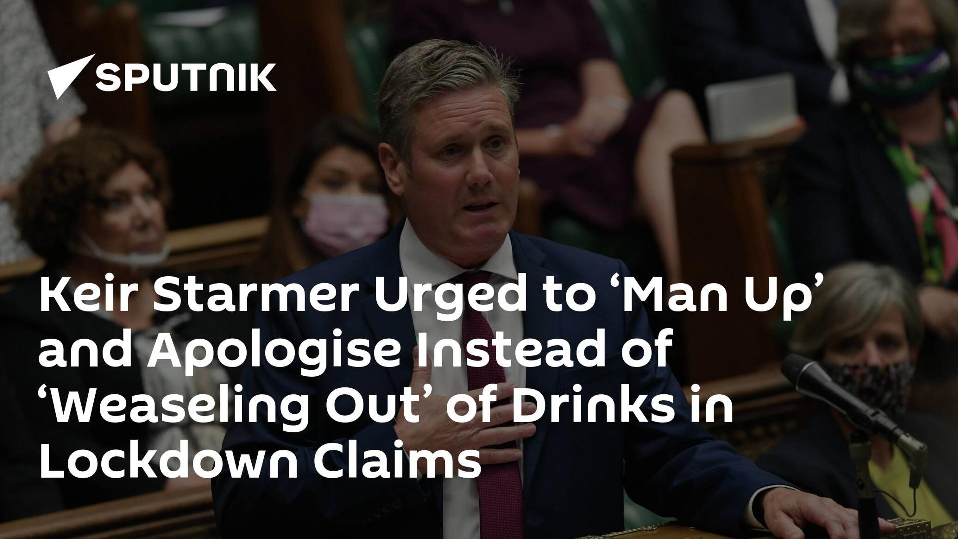 Keir Starmer Urged to ‘Man Up’ and Apologise Instead of ‘Weaseling Out’ of Drinks in Lockdown Claims Keir Starmer Urged to ‘Man Up’ and Apologise Instead of ‘Weaseling Out’ of Drinks in Lockdown Claims