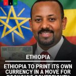 Ethiopia To Print Its Own Currency In A Move For Economic Sovereignty Ethiopia To Print Its Own Currency In A Move For Economic Sovereignty