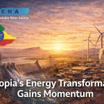 Ethiopia’s Energy Transformation Gains Momentum Under Reform Ethiopia’s Energy Transformation Gains Momentum Under Reform