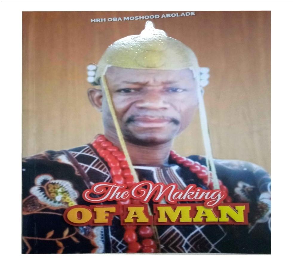 The Making of a Man, an autobiography of HRH Oba MoshoodAbolade The Making of a Man, an autobiography of HRH Oba MoshoodAbolade