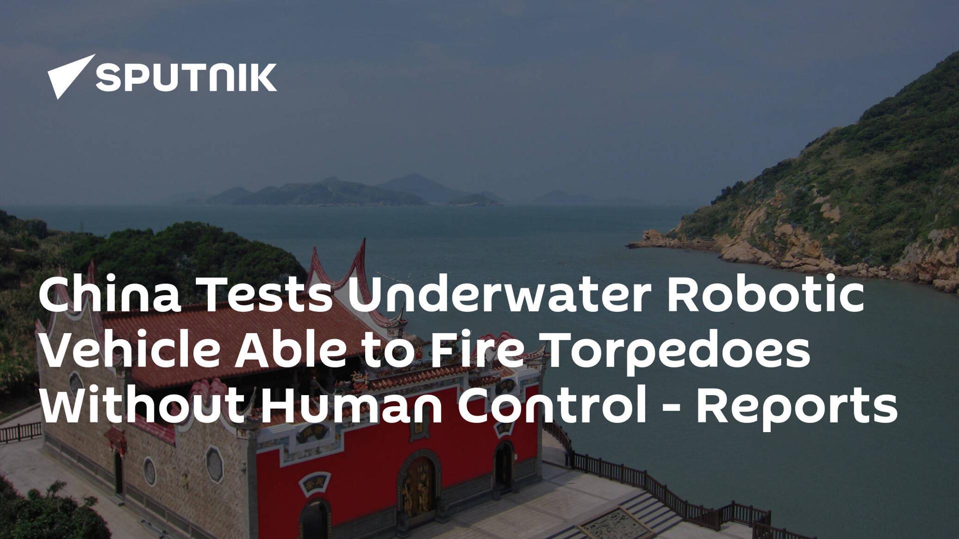 China Tests Underwater Robotic Vehicle Able to Fire Torpedoes Without Human Control – Reports