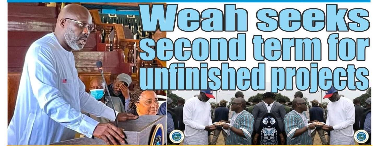 Weah seeks second term for unfinished projects Weah seeks second term for unfinished projects