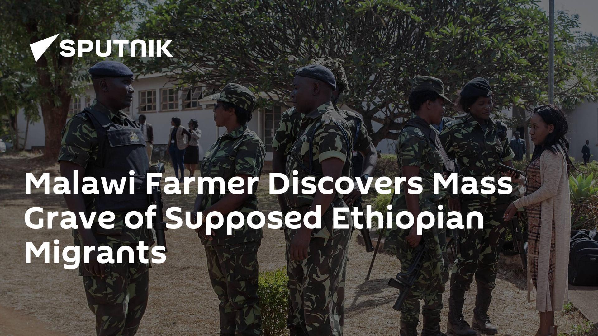 Malawi Farmer Discovers Mass Grave of Supposed Ethiopian Migrants Malawi Farmer Discovers Mass Grave of Supposed Ethiopian Migrants