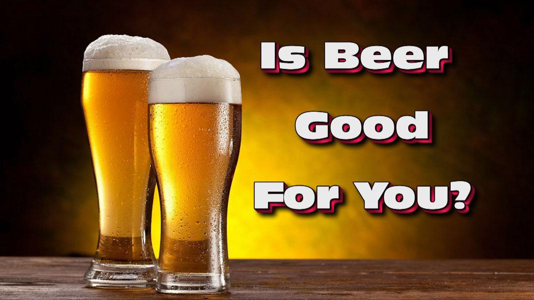 Is beer good for you? Is beer good for you?