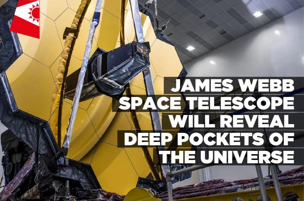 James Webb Space Telescope will reveal deep pockets of the universe James Webb Space Telescope will reveal deep pockets of the universe