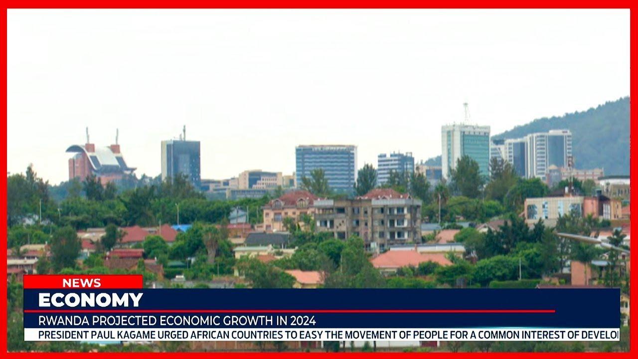 Rwanda projected a 7 GDP growth in 2024 Rwanda